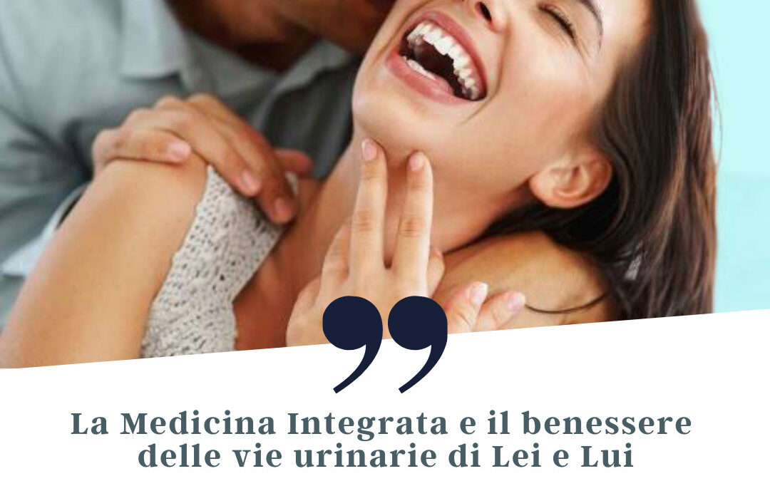 La Medicina Integrata e il benessere delle vie urinarie di lei e lui.